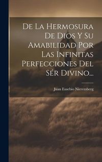 Produktbild: De La Hermosura De Dios Y Su Amabilidad Por Las Infinitas Perfecciones Del S&eacute;r Divino...