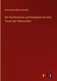 Produktbild: Die Churf&uuml;rstinnen und K&ouml;niginnen auf dem Throne der Hohenzollern