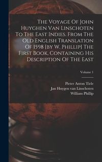 Produktbild: The Voyage Of John Huyghen Van Linschoten To The East Indies. From The Old English Translation Of 1598 [by W. Phillip] The First Book, Containing His