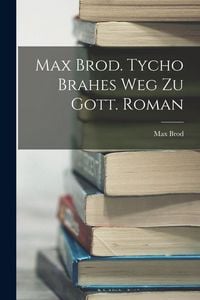 Produktbild: Max Brod. Tycho Brahes Weg zu Gott. Roman