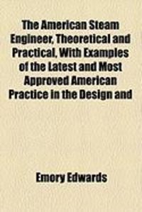 Produktbild: The American Steam Engineer, Theoretical and Practical, with Examples of the Latest and Most Approved American Practice in the Design and