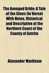 Produktbild: The Avenged Bride; A Tale of the Glens [In Verse] with Notes, Historical and Descriptive of the Northern Coast of the County of Antrim