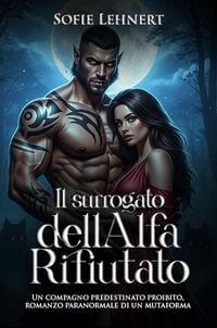 Produktbild: Il Surrogato dell'Alfa Rifiutato: Un compagno predestinato proibito, romanzo paranormale di un mutaforma