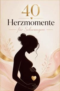 Produktbild: 40 Herzmomente: Emotionales Geschenk f&uuml;r Schwangere und liebevolle Begleitung durch die Schwangerschaft, inkl. Reflexionsfragen f&uuml;r werdende M&uuml;tter
