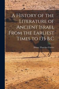 Produktbild: A History of the Literature of Ancient Israel From the Earliest Times to 135 B.C