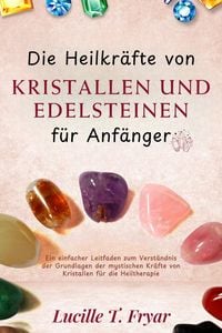 Produktbild: Die Heilkr&auml;fte von Kristallen und Edelsteinen f&uuml;r Anf&auml;nger
