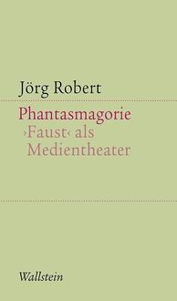 Bild vom Artikel Phantasmagorie. Faust als Medientheater vom Autor Jörg Robert