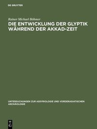 Produktbild: Die Entwicklung der Glyptik w&auml;hrend der Akkad-Zeit