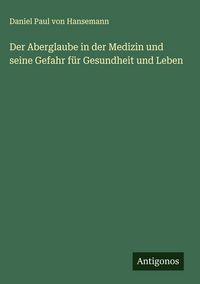 Produktbild: Der Aberglaube in der Medizin und seine Gefahr f&uuml;r Gesundheit und Leben