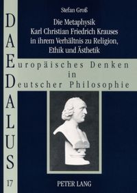 Produktbild: Die Metaphysik Karl Christian Friedrich Krauses in ihrem Verh&auml;ltnis zu Religion, Ethik und &Auml;sthetik
