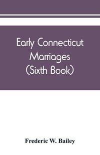 Produktbild: Early Connecticut marriages as found on ancient church records prior to 1800 (Sixth Book)
