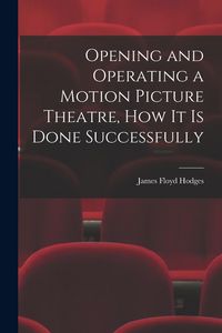 Produktbild: Opening and Operating a Motion Picture Theatre, How It Is Done Successfully
