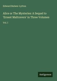 Produktbild: Alice or The Mysteries: A Sequel to 'Ernest Maltravers' in Three Volumes