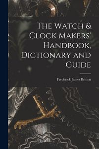 Produktbild: The Watch & Clock Makers' Handbook, Dictionary and Guide
