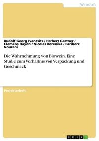 Produktbild: Die Wahrnehmung von Biowein. Eine Studie zum Verh&auml;ltnis von Verpackung und Geschmack