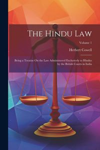 Produktbild: The Hindu Law: Being a Treatise On the Law Administered Exclusively to Hindus by the British Courts in India; Volume 1