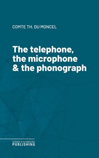 Produktbild: The telephone, the microphone & the phonograph
