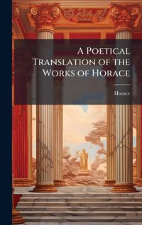 Produktbild: A Poetical Translation of the Works of Horace