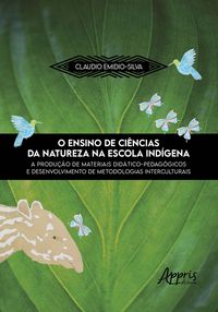Produktbild: O Ensino de Ci&ecirc;ncias da Natureza na Escola Ind&iacute;gena: A Produ&ccedil;&atilde;o de Materiais Did&aacute;tico-Pedag&oacute;gicos e Desenvolvimento de Metodologias Interculturais
