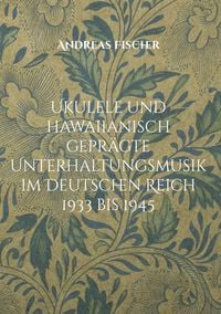 Produktbild: Ukulele und hawaiianisch gepr&auml;gte Unterhaltungsmusik im Deutschen Reich 1933 bis 1945