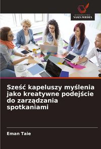 Produktbild: Sze&iquest;&iquest; kapeluszy my&iquest;lenia jako kreatywne podej&iquest;cie do zarz&iquest;dzania spotkaniami
