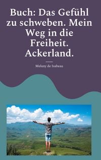 Produktbild: Buch: Das Gef&uuml;hl zu schweben. Mein Weg in die Freiheit. Ackerland.