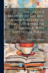 Produktbild: The Golden Treasury Of The Best Songs And Lyrical Poems In The English Language. With Additional Poems