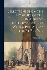 Produktbild: Selections From the Homilies of the Protestant Episcopal Church With a Preface by the Rt Rev Wil