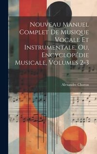 Produktbild: Nouveau Manuel Complet De Musique Vocale Et Instrumentale, Ou, Encyclop&eacute;die Musicale, Volumes 2-3