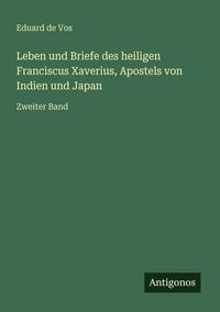 Produktbild: Leben und Briefe des heiligen Franciscus Xaverius, Apostels von Indien und Japan