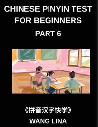 Produktbild: Chinese Pinyin Test for Beginners (Part 6)- HSK Mandarin Chinese Exam Series Rapid Character Learning with Pinyin & English Definitions, Beginner-Leve