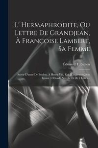 Produktbild: L' Hermaphrodite, Ou Lettre De Grandjean, &Agrave; Fran&ccedil;oise Lambert, Sa Femme