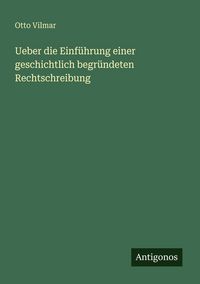 Produktbild: Ueber die Einf&uuml;hrung einer geschichtlich begr&uuml;ndeten Rechtschreibung