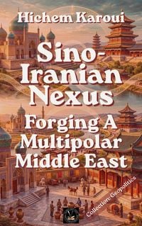Produktbild: Sino-Iranian Nexus: Forging A Multipolar Middle East