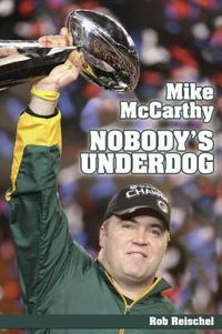 Bild vom Artikel Mike McCarthy Nobody's Underdog: Coach of the Green Bay Packers vom Autor Rob Reischel