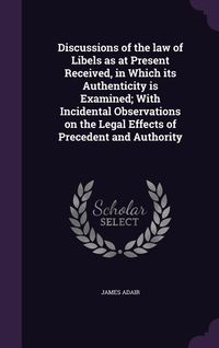 Produktbild: Discussions of the law of Libels as at Present Received, in Which its Authenticity is Examined; With Incidental Observations on the Legal Effects of P