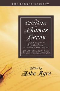 Produktbild: The Catechism of Thomas Becon, S.T.P. Chaplain to Archbishop Cranmer, Presbendary of Canterbury, &c.: With Other Pieces Written by Him in the Reign of