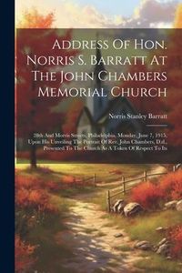 Produktbild: Address Of Hon. Norris S. Barratt At The John Chambers Memorial Church: 28th And Morris Streets, Philadelphia, Monday, June 7, 1915, Upon His Unveilin