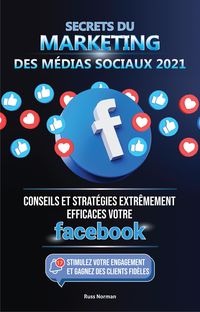 Produktbild: Secrets du Marketing des M&eacute;dias Sociaux 2021: Conseils et Strat&eacute;gies Extr&ecirc;mement Efficaces votre Facebook (Stimulez votre Engagement et Gagnez des Cli