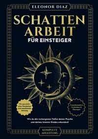 Produktbild: Schattenarbeit f&uuml;r Einsteiger: Wie du die verborgenen Tiefen deiner Psyche und deines Inneren Kindes erkundest