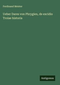 Produktbild: Ueber Dares von Phrygien, de excidio Troiae historia