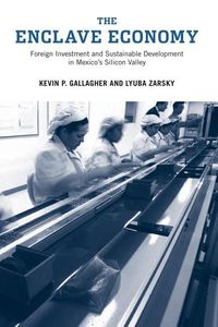 Produktbild: The Enclave Economy: Foreign Investment and Sustainable Development in Mexico's Silicon Valley