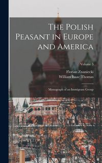 Produktbild: The Polish Peasant in Europe and America; Monograph of an Immigrant Group; Volume 5