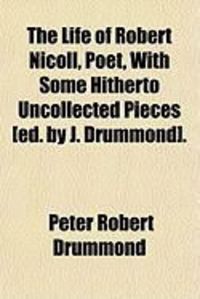 Produktbild: The Life of Robert Nicoll, Poet, with Some Hitherto Uncollected Pieces [Ed. by J. Drummond].
