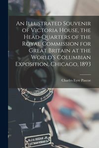 Produktbild: An Illustrated Souvenir of Victoria House, the Head-Quarters of the Royal Commission for Great Britain at the World's Columbian Exposition, Chicago, 1