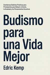 Produktbild: Budismo para una Vida Mejor: Ense&ntilde;anzas Budistas Pr&aacute;cticas para Principiantes para Reducir el Estr&eacute;s, la Ansiedad y los Pensamientos Excesivos