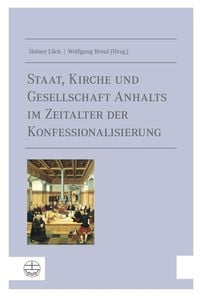 Produktbild: Staat, Kirche und Gesellschaft Anhalts im Zeitalter der Konfessionalisierung