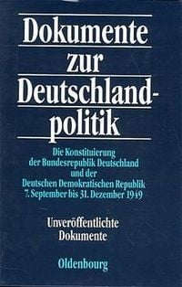 Produktbild: Dokumente zur Deutschlandpolitik. Reihe II: 9. Mai 1945 bis 4. Mai 1955 / Die Konstituierung der Bundesregierung Deutschland und der Deutschen Demokratischen Republik 7. September bis 31. Dezember 1949