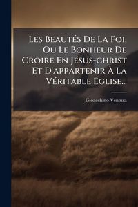Produktbild: Les Beaut&Atilde;(c)s De La Foi, Ou Le Bonheur De Croire En J&Atilde;(c)sus-christ Et D'appartenir &Atilde; La V&Atilde;(c)ritable &Atilde;glise...