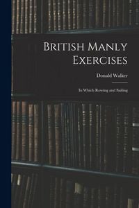 Produktbild: British Manly Exercises: In Which Rowing and Sailing